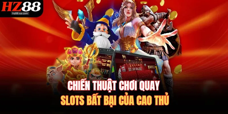 Nổ Hũ HZ88 4 Chiến thuật chơi quay slots bất bại của cao thủ