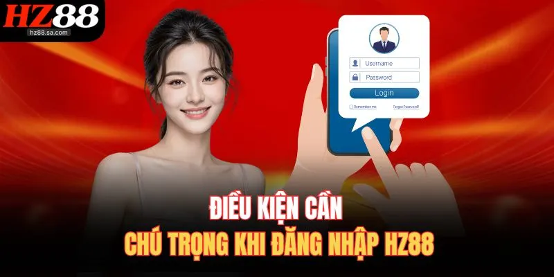 Điều kiện cần chú trọng khi đăng nhập HZ88