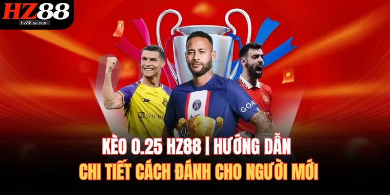 keo 025 hz88 huong dan chi tiet cach danh cho nguoi moi