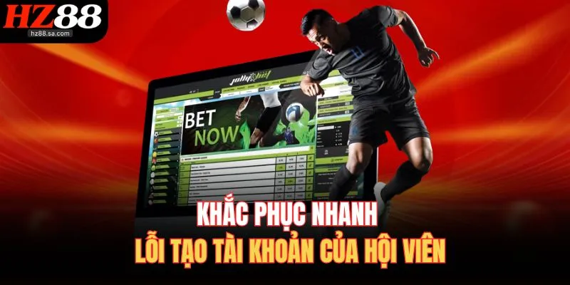 Khắc phục nhanh lỗi tạo tài khoản của hội viên