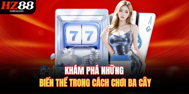 Khám phá những biến thể trong cách chơi ba cây