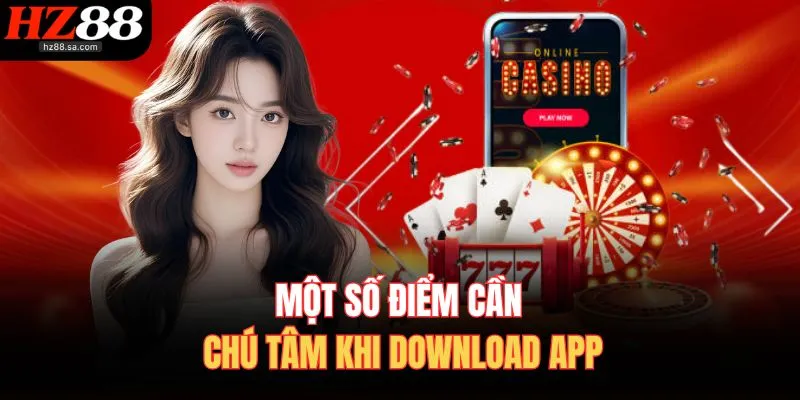 Tải App HZ88 4 Một số điểm cần chú tâm khi download app