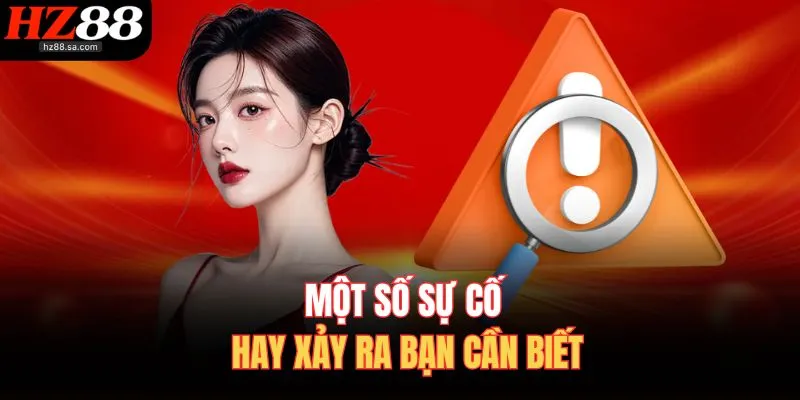Một số sự cố hay xảy ra bạn cần biết