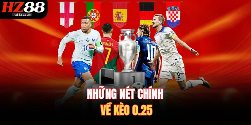 Những nét chính về kèo 0.25