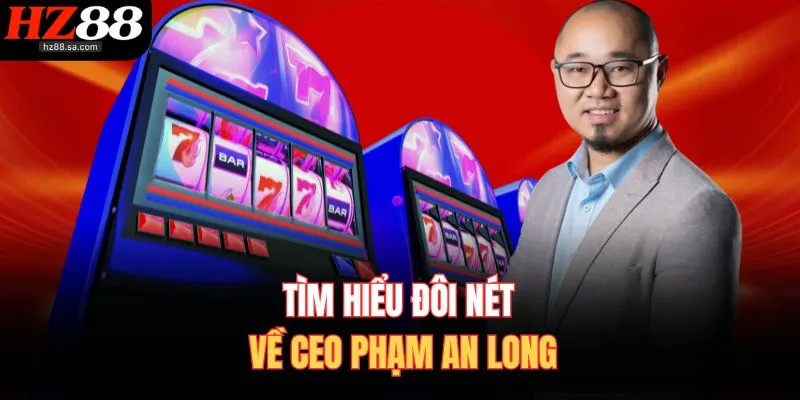 Tìm hiểu đôi nét về CEO Phạm An Long