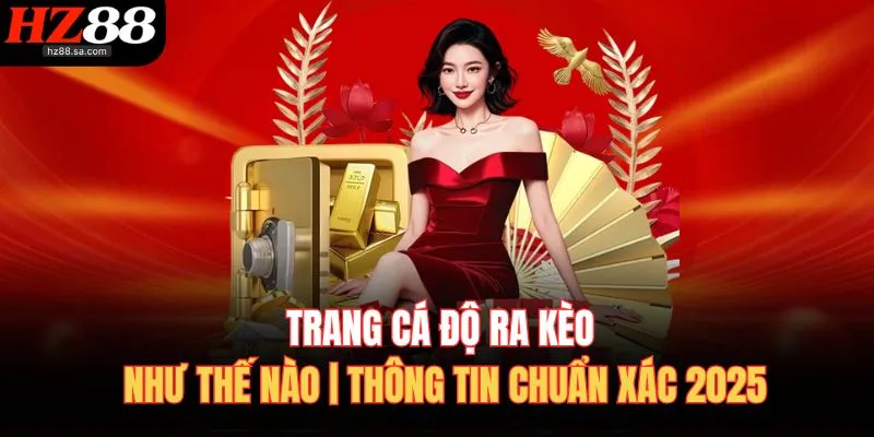Trang Cá Độ Ra Kèo Như Thế Nào | Thông Tin Chuẩn Xác 2025