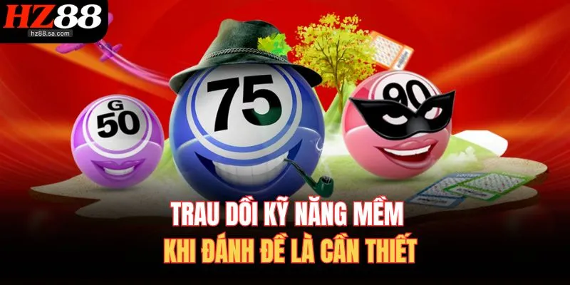 Trau dồi kỹ năng mềm khi đánh đề là cần thiết