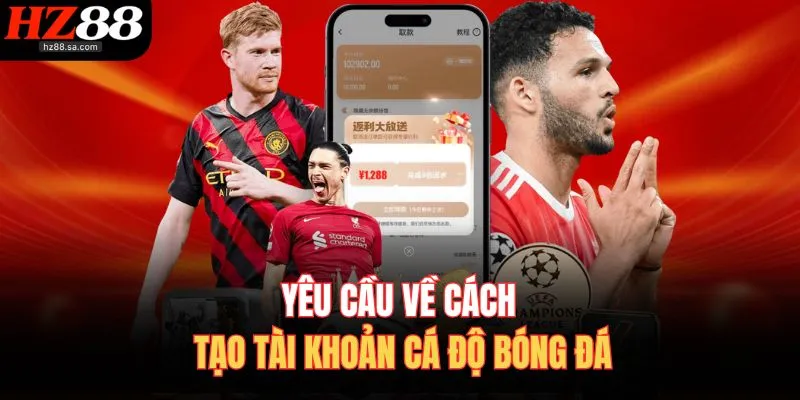 Yêu cầu về cách tạo tài khoản cá độ bóng đá